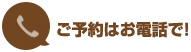 ご予約はお電話で!